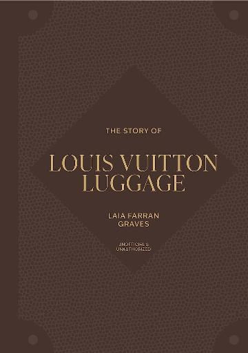 The Story of Louis Vuitton Luggage | Author: Laia Farran Graves
