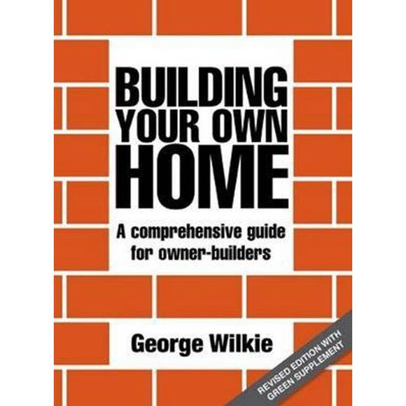 Building your own home Revised: A comprehensive guide for owner-builders | Author: George Wilkie