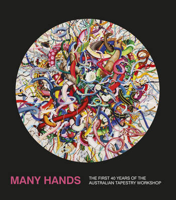 Australian Tapestry Workshop's Many Hands : The First 40 Years of the Australian Tapestry Workshop