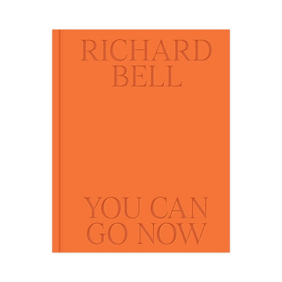 Richard Bell: You Can Go Now | Exhibition Catalogue