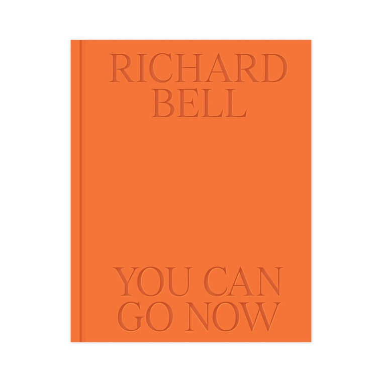 Richard Bell: You Can Go Now | Exhibition Catalogue