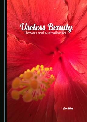 Useless Beauty: Flowers and Australian Art I Author: Ann Elias