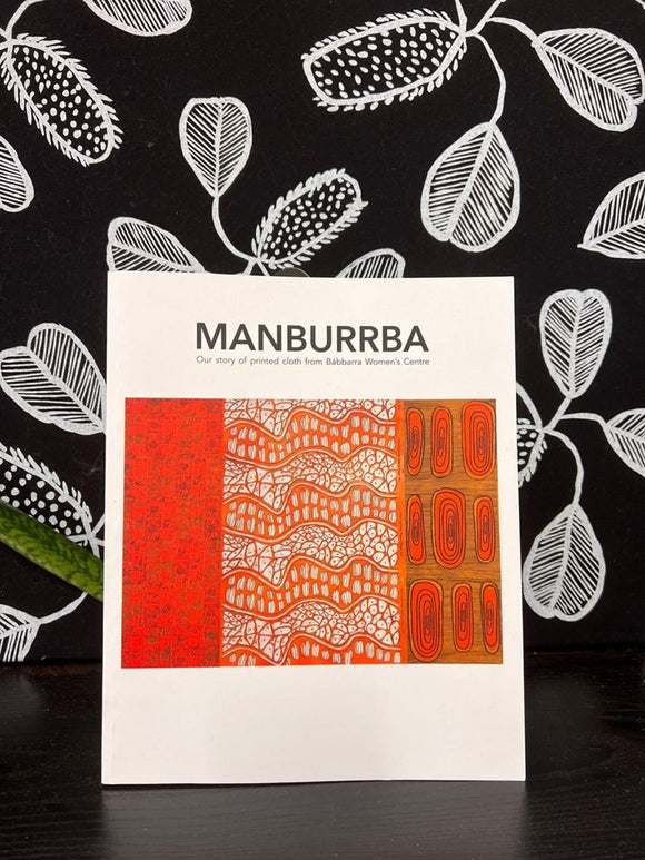 Manburrba: our story of printed cloth from Babbarra Women's Centre | Author: Joanna Barrkman