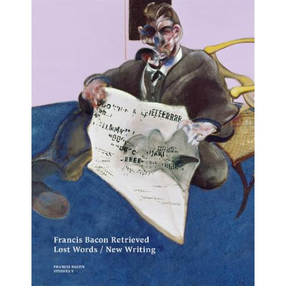 Francis Bacon Retrieved - Lost Words / New Writing | Edited by: Martin Harrison
