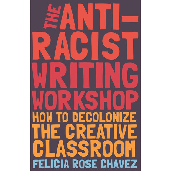 The Anti-Racist Writing Workshop | Author: Felicia Rose Chavez