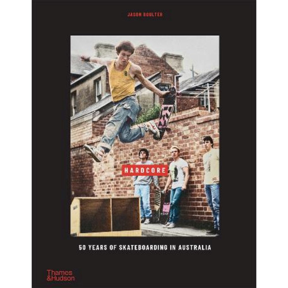 Hardcore: 50 Years of Skateboarding in Australia | Author: Jason Boulter