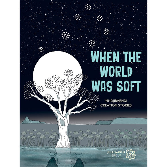 When the world was soft: Yindjibarndi Creation Stories | Author:  Juluwarlu Group Aboriginal Corporation