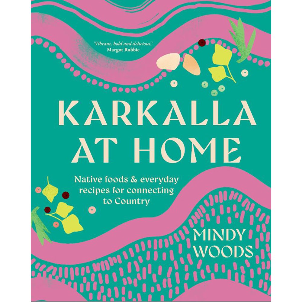 Karkalla at Home: Native foods & everyday recipes for connecting to Country | Author: Mindy Woods