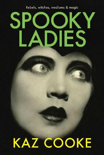 Spooky Ladies Rebels, witches, mediums & magic | Author: Kaz Cooke