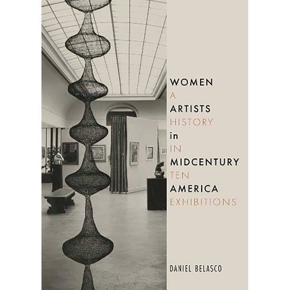 Women Artists in Midcentury America A History in Ten Exhibitions: A History in Ten Exhibitions: | Author: Daniel Belasco