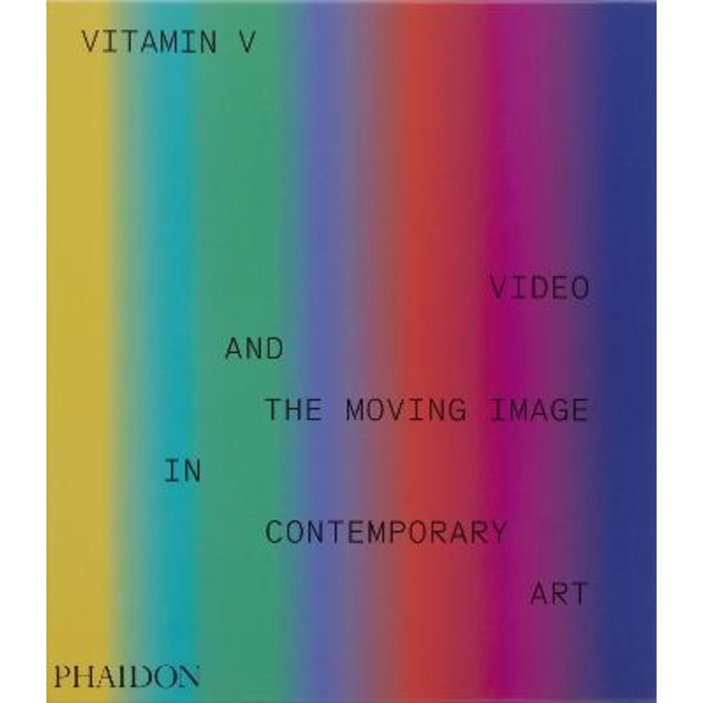 Vitamin V: Video and the Moving Image in Contemporary Art | Author: Phaidon Editors