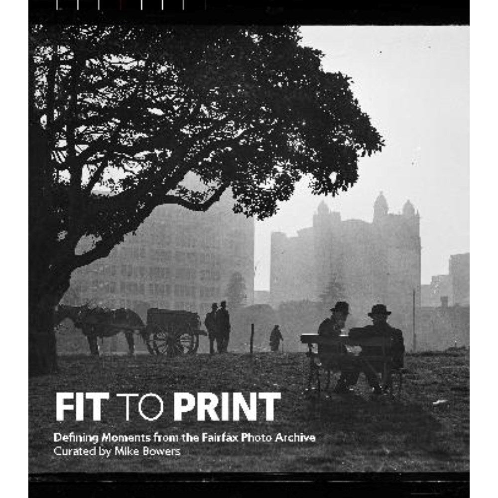 Fit to Print: Defining Moments from the Fairfax Photo Archive | Author: Mike Bowers