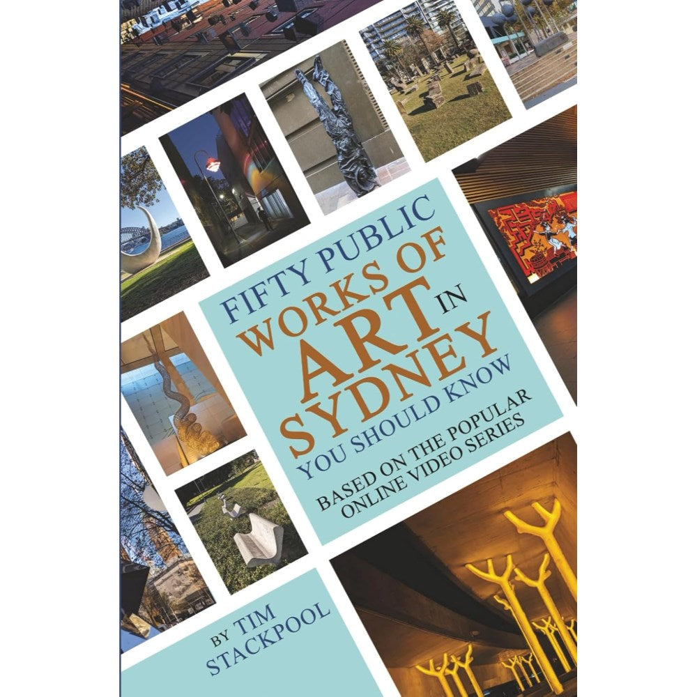 Fifty Public Works of Art In Sydney You Should Know: Based on the Popular Online Video Series | Author: Tim Stackpool