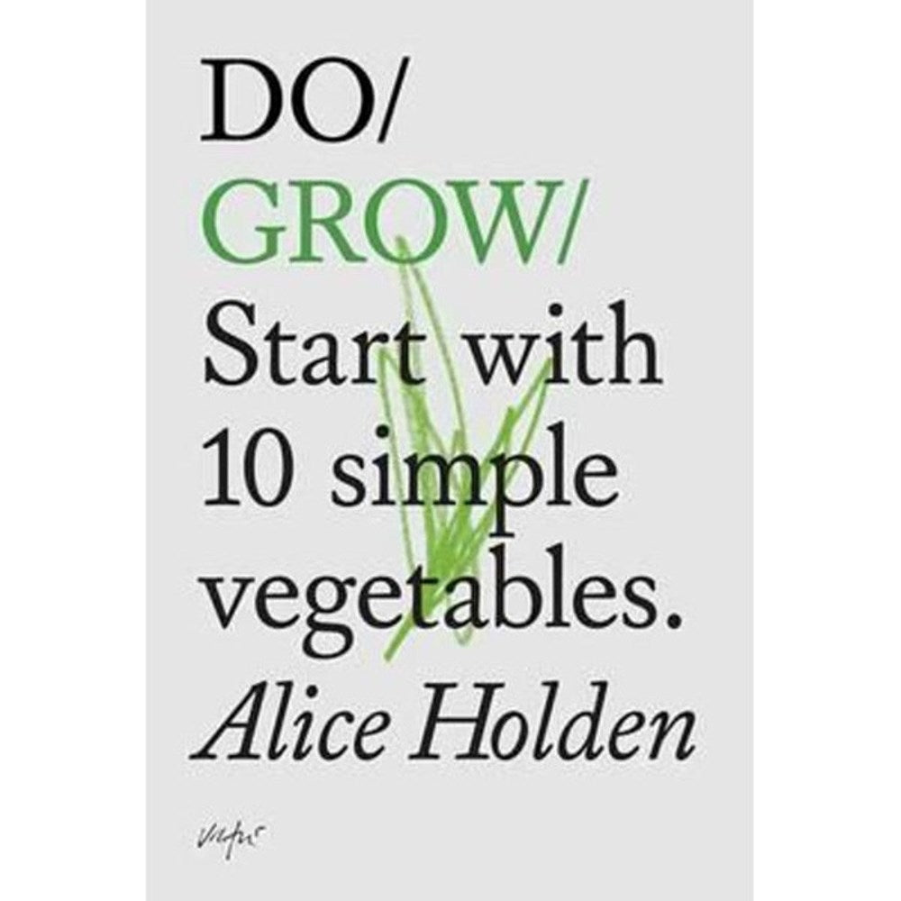 Do Grow : Start with 10 simple vegetables | Author: Alice Holden