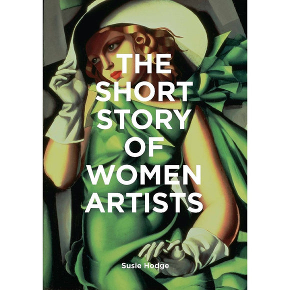The Short Story of Women Artists: A Pocket Guide to Key Breakthroughs, Movements, Works and Themes | Author: Susie Hodge