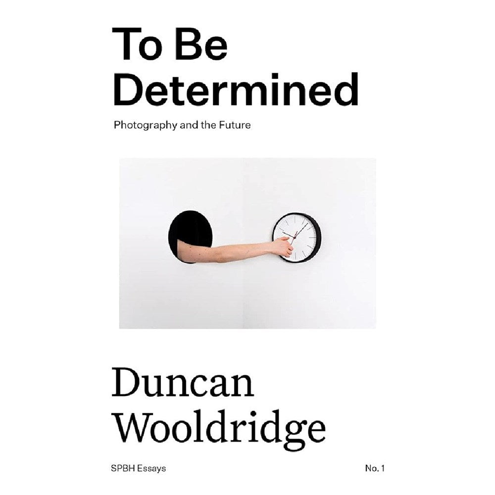 To Be Determined: Photography and the Future | Author: Duncan Wooldridge
