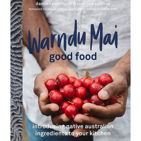 Warndu Mai (Good Food): Introducing native Australian ingredients to your kitchen | Author: Rebecca Sullivan