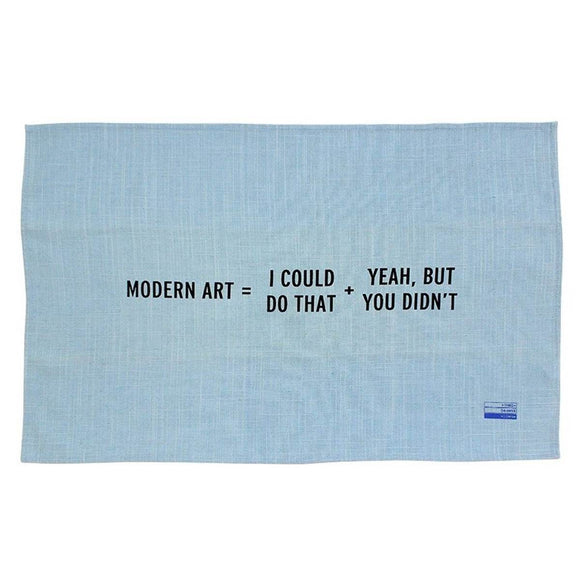 A dove blue tea towel with black capitalised text 'Modern Art = I Could Do That + Yeah, But You Didn't' in the centre. 