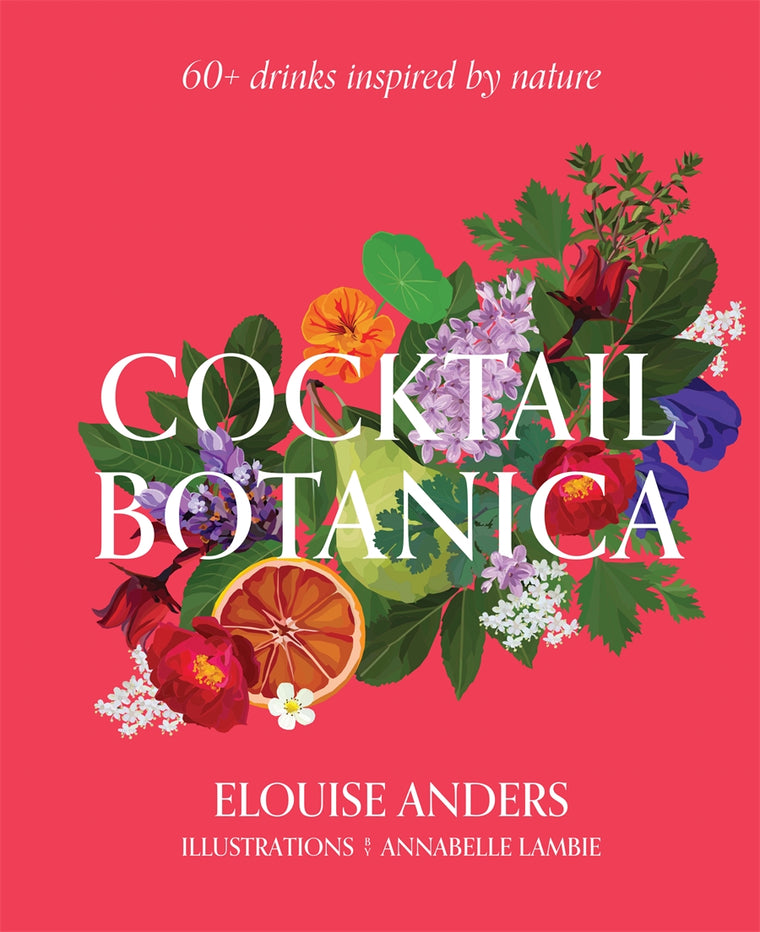 Cocktail Botanica : 60+ drinks inspired by nature | Author: Elouise Anders