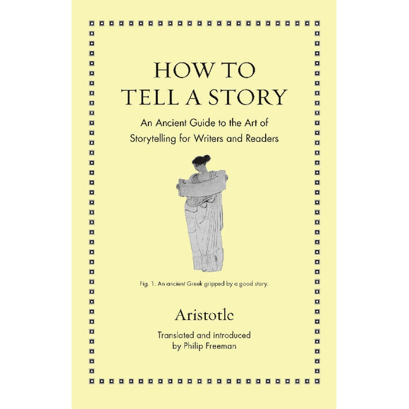 How to Tell a Story: An Ancient Guide to the Art of Storytelling for Writers and Readers | Author: Aristotle