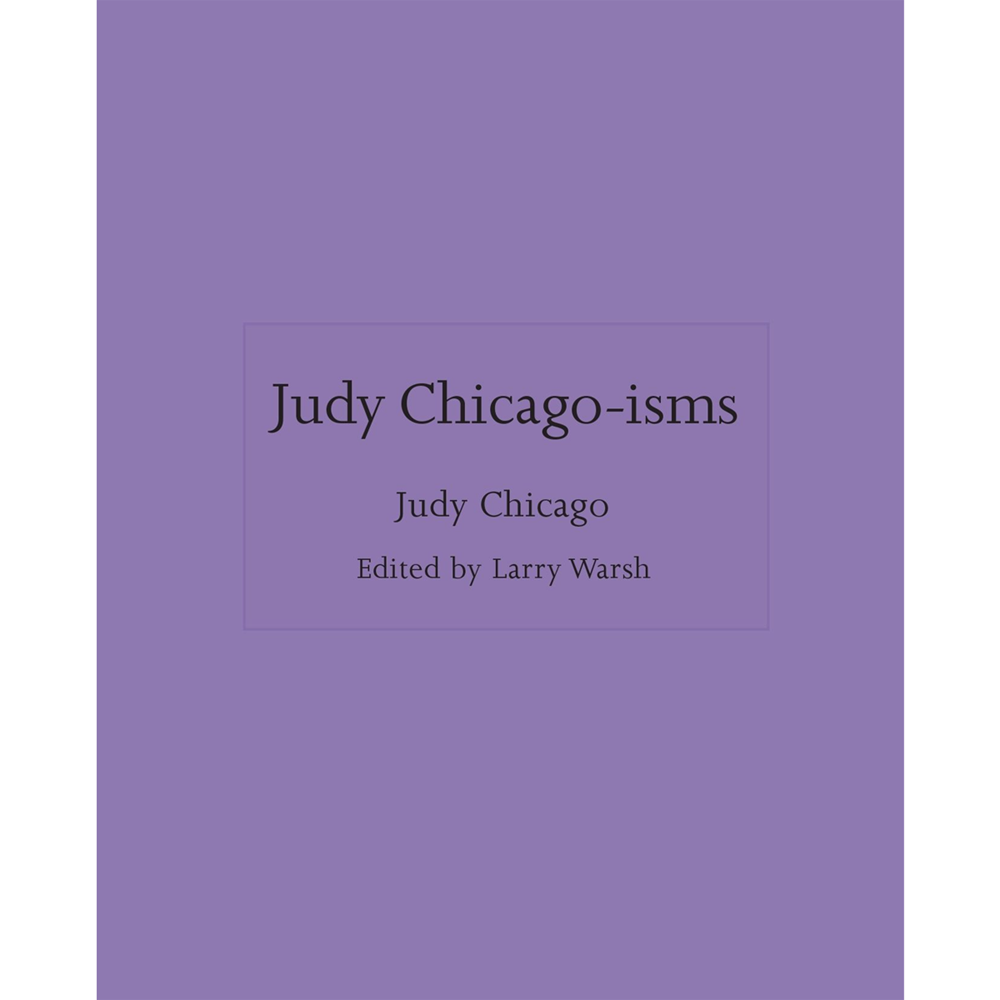 Judy Chicago-isms | Author: Judy Chicago