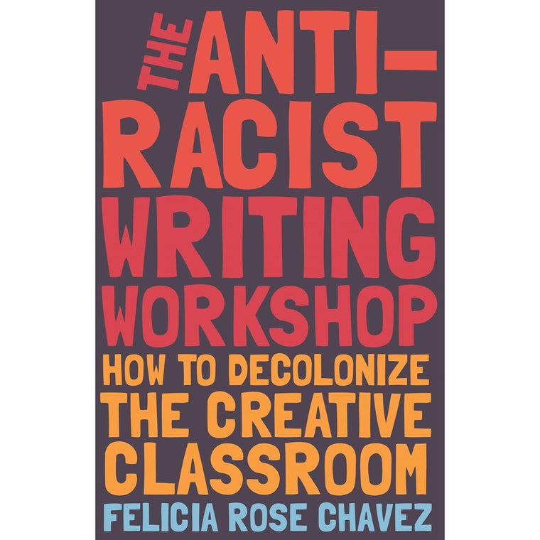 The Anti-Racist Writing Workshop | Author: Felicia Rose Chavez