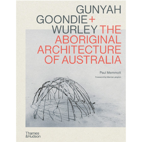 Gunyah Goondie + Wurley: The Aboriginal Architecture of Australia | Author: Paul Memmott