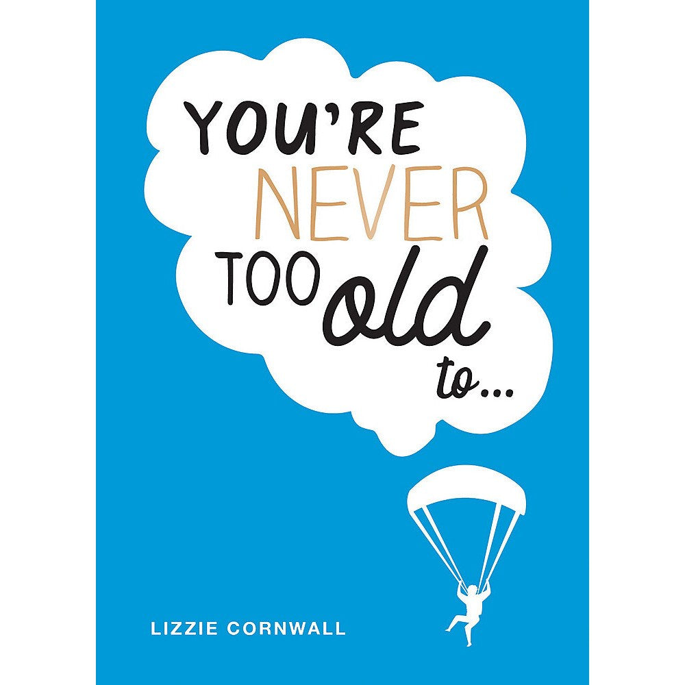 You're Never Too Old to... Over 100 Ways to Stay Young at Heart | Author: Lizzie Cornwall