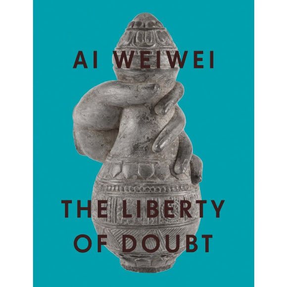 Ai Weiwei: The Liberty of Doubt | Author: Andrew Nairne