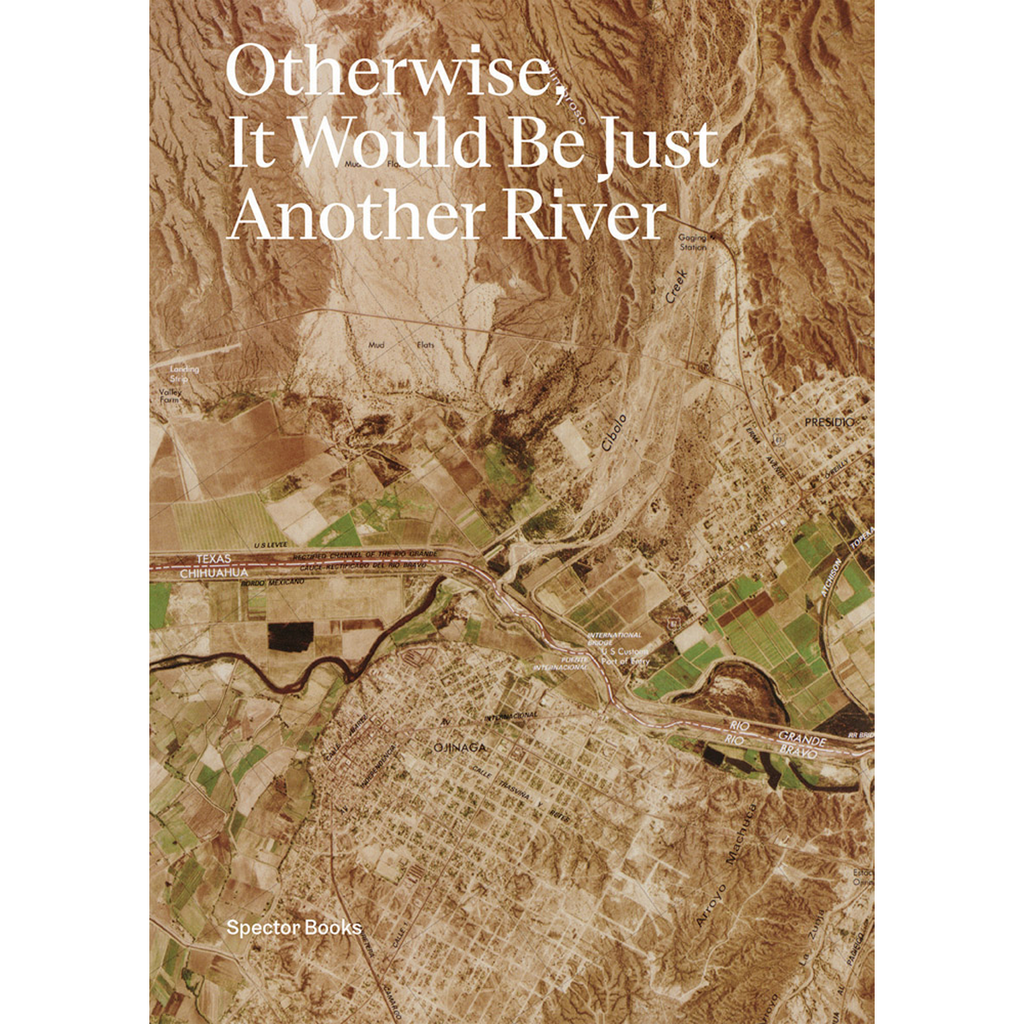 Otherwise, It Would Just Be Another River | Author: Borderland Collective