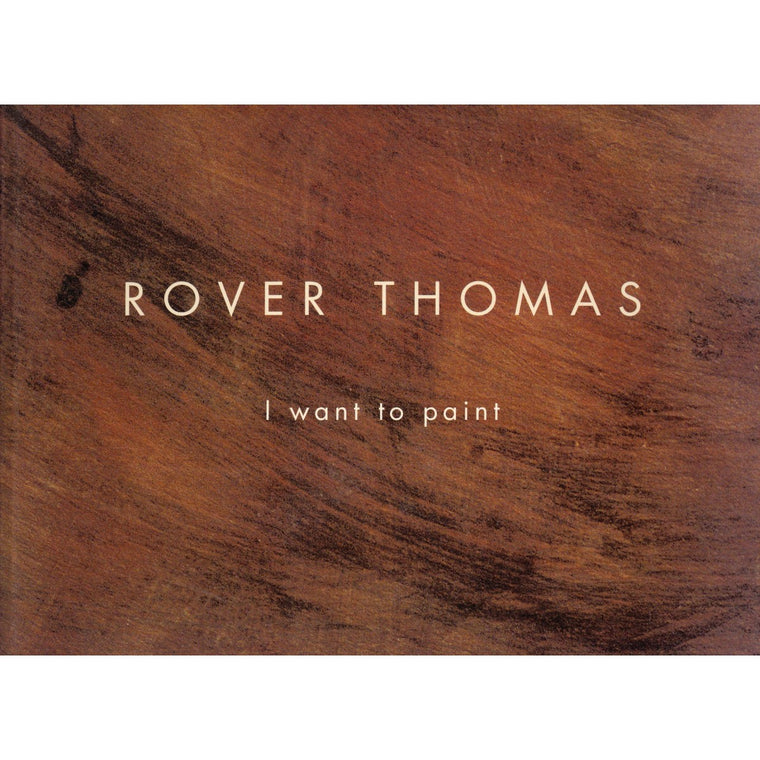 Rover Thomas: I Want To Paint | Editor: Belinda Carringan