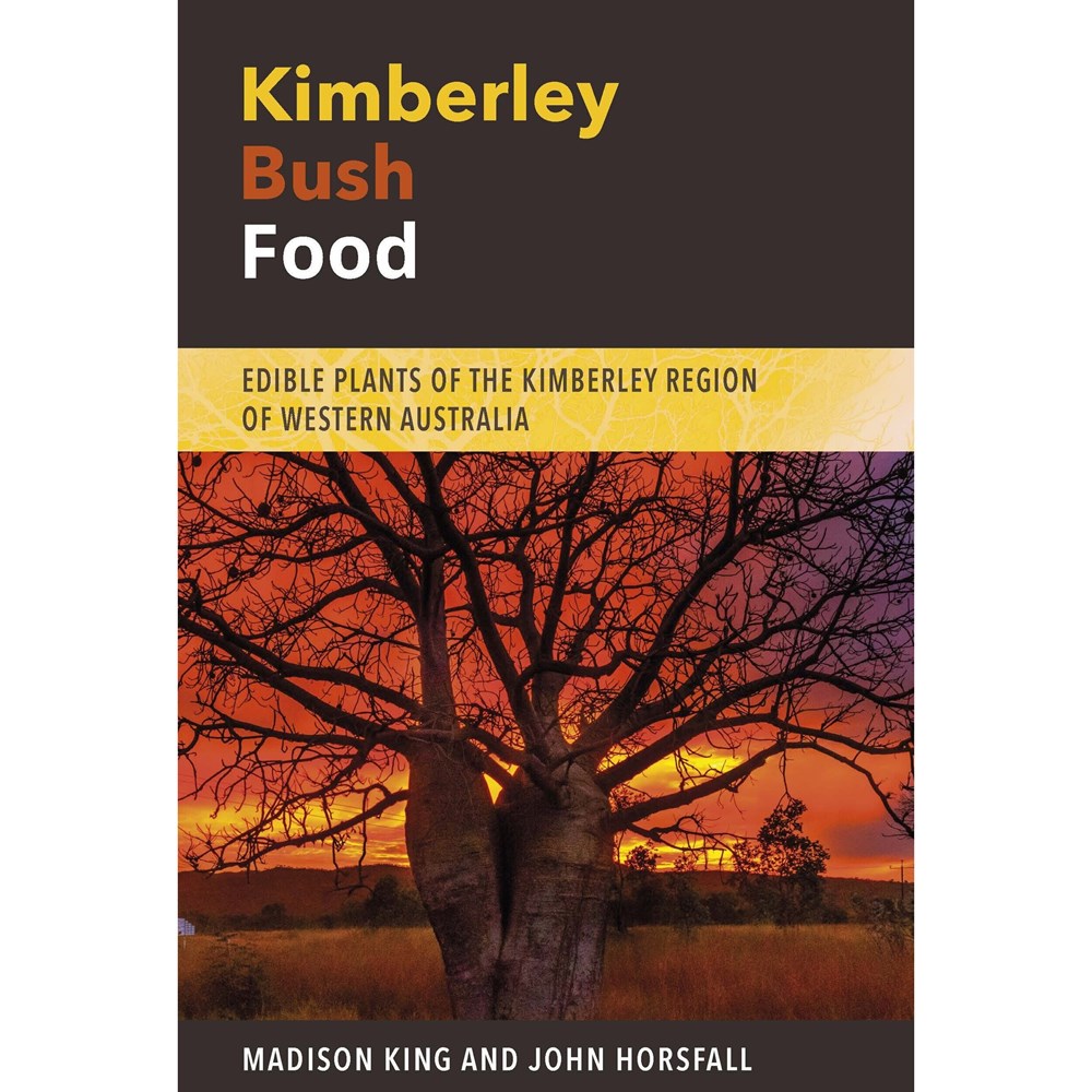 Kimberley Bush Food: Edible Plants of the Kimberley Region of Western Australia | Author:  Madison King